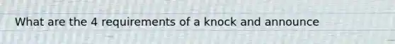 What are the 4 requirements of a knock and announce