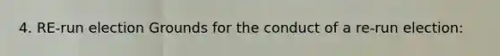 4. RE-run election Grounds for the conduct of a re-run election: