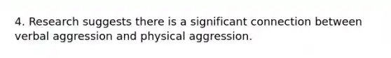 4. Research suggests there is a significant connection between verbal aggression and physical aggression.