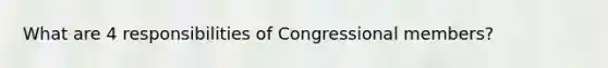 What are 4 responsibilities of Congressional members?