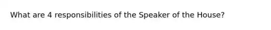 What are 4 responsibilities of the Speaker of the House?