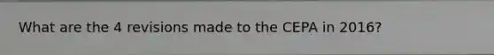 What are the 4 revisions made to the CEPA in 2016?