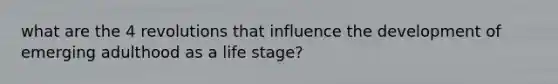 what are the 4 revolutions that influence the development of emerging adulthood as a life stage?