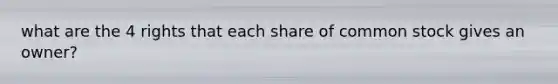 what are the 4 rights that each share of common stock gives an owner?