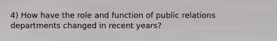 4) How have the role and function of public relations departments changed in recent years?