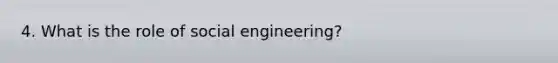 4. What is the role of social engineering?