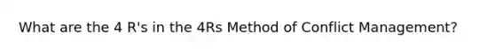 What are the 4 R's in the 4Rs Method of Conflict Management?