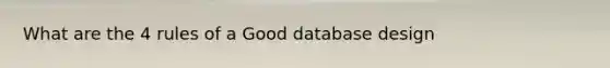What are the 4 rules of a Good database design