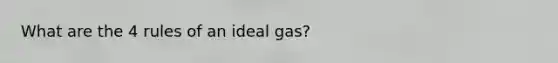 What are the 4 rules of an ideal gas?