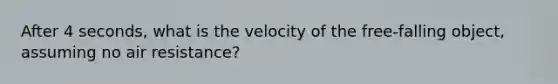 After 4 seconds, what is the velocity of the free-falling object, assuming no air resistance?