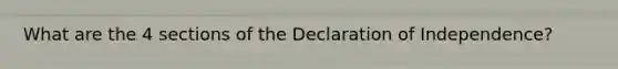 What are the 4 sections of the Declaration of Independence?