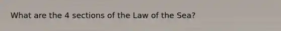 What are the 4 sections of the Law of the Sea?