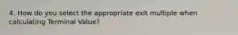 4. How do you select the appropriate exit multiple when calculating Terminal Value?