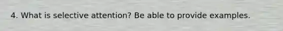 4. What is selective attention? Be able to provide examples.