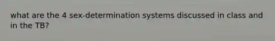 what are the 4 sex-determination systems discussed in class and in the TB?