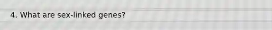 4. What are sex-linked genes?