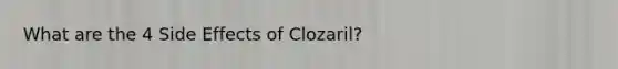 What are the 4 Side Effects of Clozaril?