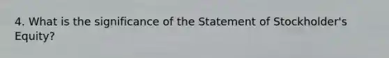 4. What is the significance of the Statement of Stockholder's Equity?