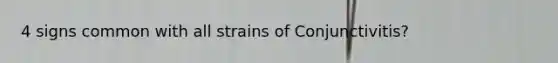 4 signs common with all strains of Conjunctivitis?