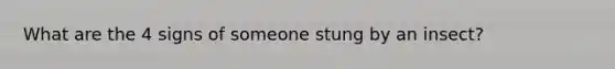 What are the 4 signs of someone stung by an insect?