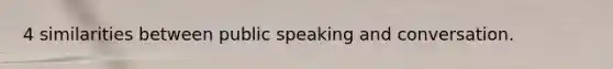 4 similarities between public speaking and conversation.