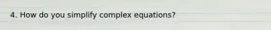 4. How do you simplify complex equations?