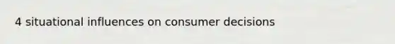 4 situational influences on consumer decisions