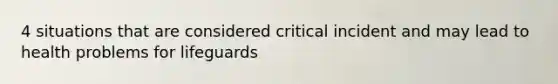 4 situations that are considered critical incident and may lead to health problems for lifeguards