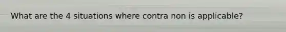 What are the 4 situations where contra non is applicable?