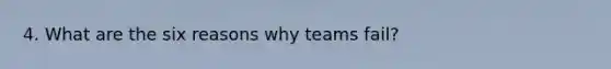 4. What are the six reasons why teams fail?