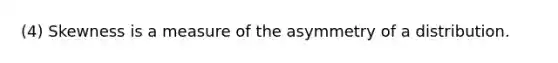 (4) Skewness is a measure of the asymmetry of a distribution.