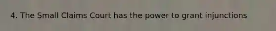 4. The Small Claims Court has the power to grant injunctions