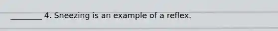 ________ 4. Sneezing is an example of a reflex.