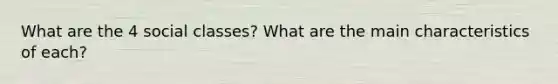 What are the 4 social classes? What are the main characteristics of each?