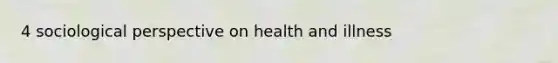 4 sociological perspective on health and illness