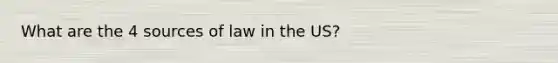 What are the 4 sources of law in the US?