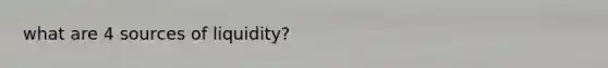 what are 4 sources of liquidity?