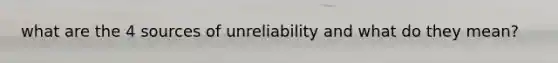 what are the 4 sources of unreliability and what do they mean?