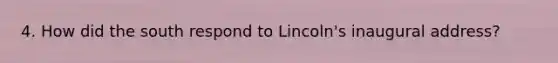 4. How did the south respond to Lincoln's inaugural address?