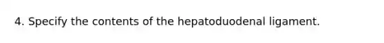 4. Specify the contents of the hepatoduodenal ligament.