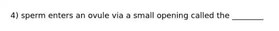 4) sperm enters an ovule via a small opening called the ________