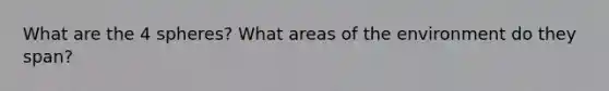 What are the 4 spheres? What areas of the environment do they span?