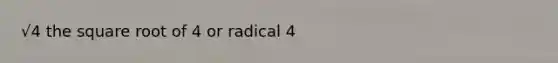 √4 the square root of 4 or radical 4