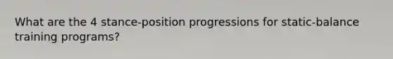What are the 4 stance-position progressions for static-balance training programs?