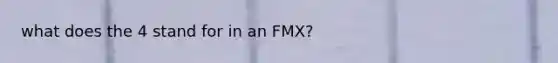 what does the 4 stand for in an FMX?