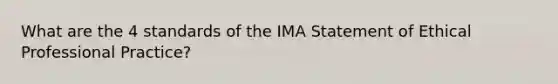 What are the 4 standards of the IMA Statement of Ethical Professional Practice?