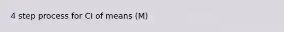 4 step process for CI of means (M)