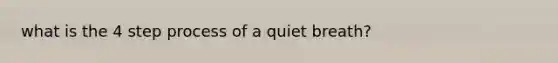 what is the 4 step process of a quiet breath?