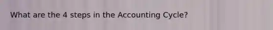 What are the 4 steps in the Accounting Cycle?