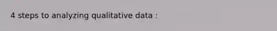 4 steps to analyzing qualitative data :